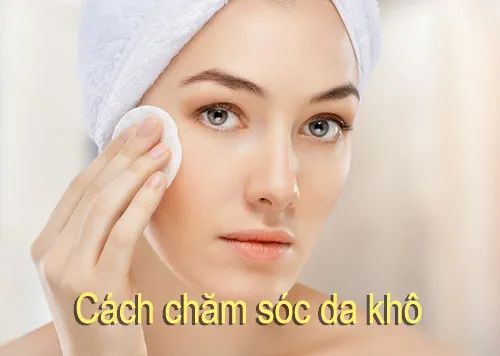 Quy trình chăm sóc da khô đúng cách để có làn da tươi trẻ